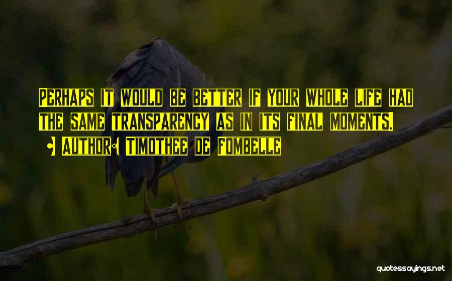 Timothee De Fombelle Quotes: Perhaps It Would Be Better If Your Whole Life Had The Same Transparency As In Its Final Moments.