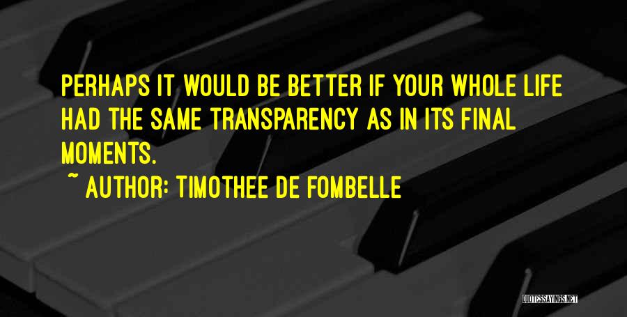 Timothee De Fombelle Quotes: Perhaps It Would Be Better If Your Whole Life Had The Same Transparency As In Its Final Moments.