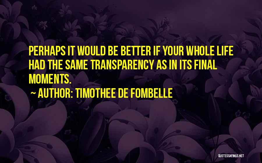 Timothee De Fombelle Quotes: Perhaps It Would Be Better If Your Whole Life Had The Same Transparency As In Its Final Moments.