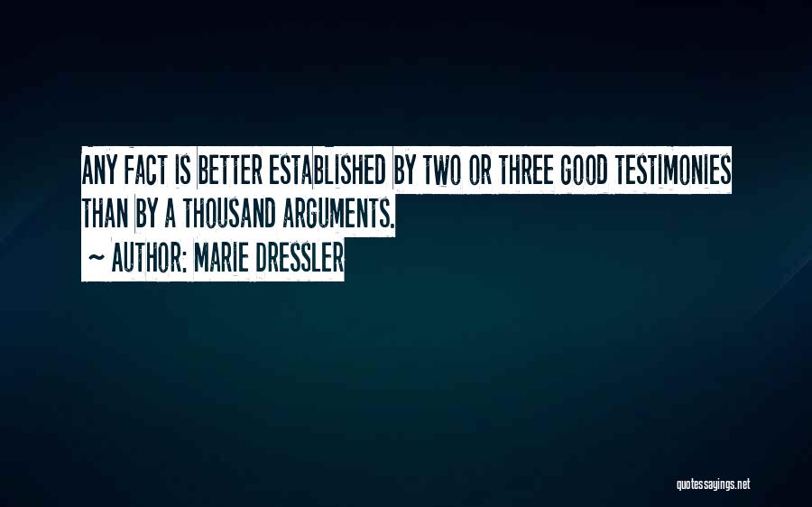 Marie Dressler Quotes: Any Fact Is Better Established By Two Or Three Good Testimonies Than By A Thousand Arguments.