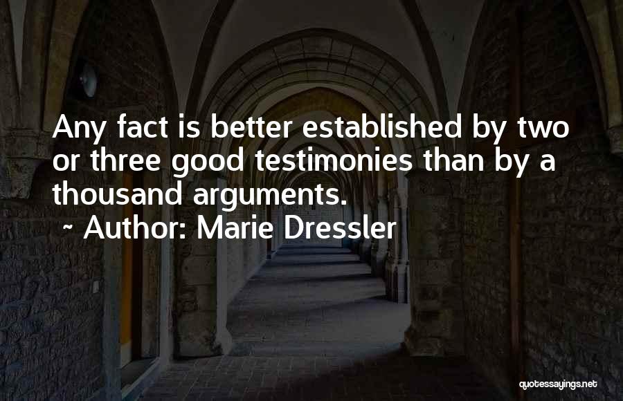 Marie Dressler Quotes: Any Fact Is Better Established By Two Or Three Good Testimonies Than By A Thousand Arguments.