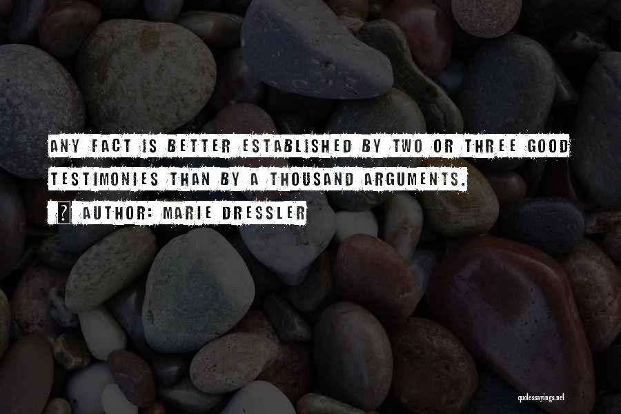 Marie Dressler Quotes: Any Fact Is Better Established By Two Or Three Good Testimonies Than By A Thousand Arguments.