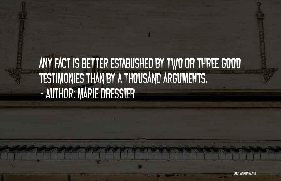 Marie Dressler Quotes: Any Fact Is Better Established By Two Or Three Good Testimonies Than By A Thousand Arguments.