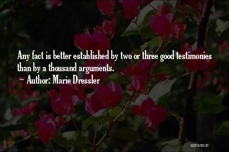 Marie Dressler Quotes: Any Fact Is Better Established By Two Or Three Good Testimonies Than By A Thousand Arguments.