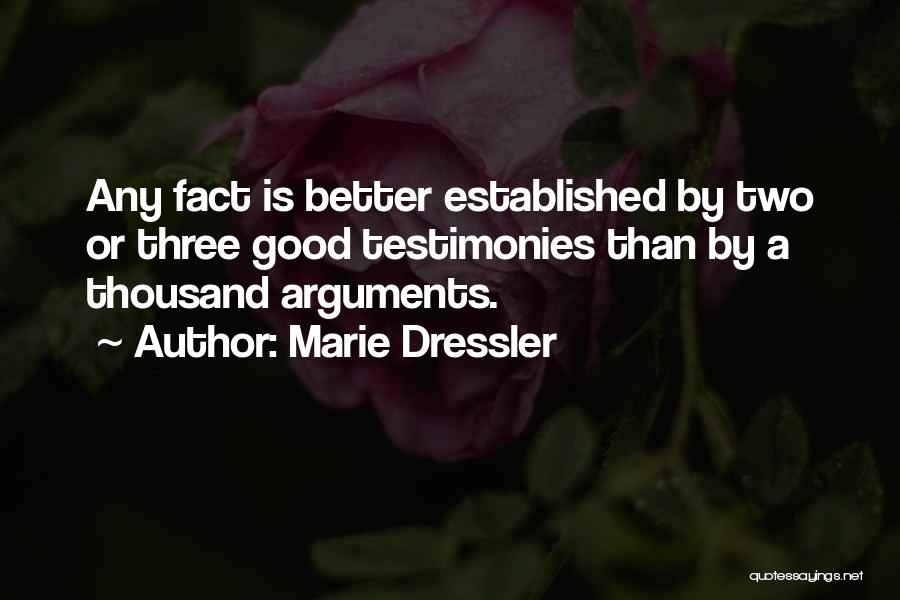 Marie Dressler Quotes: Any Fact Is Better Established By Two Or Three Good Testimonies Than By A Thousand Arguments.