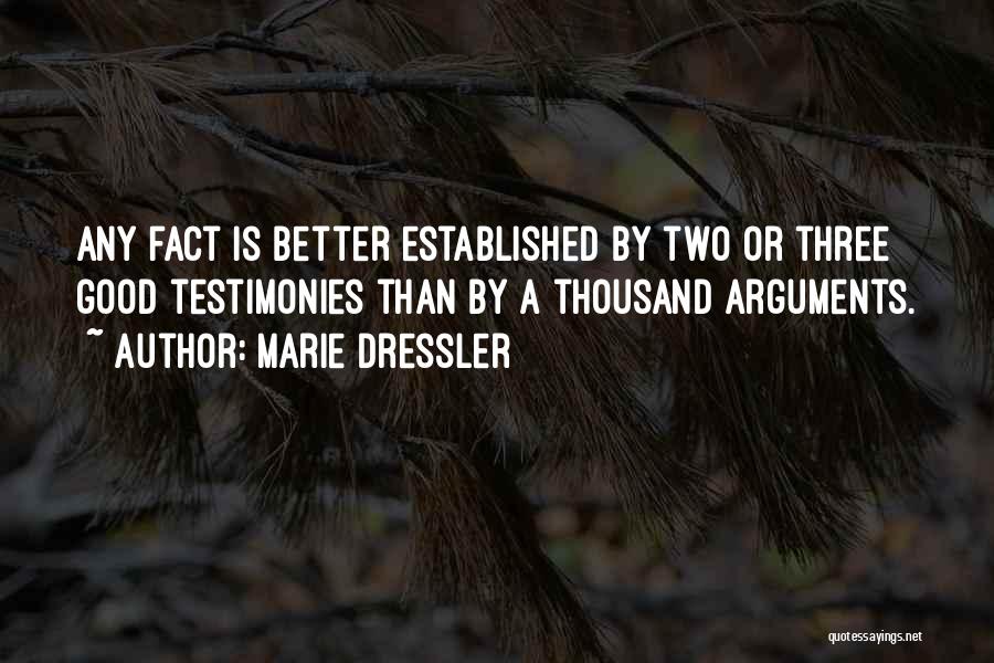 Marie Dressler Quotes: Any Fact Is Better Established By Two Or Three Good Testimonies Than By A Thousand Arguments.