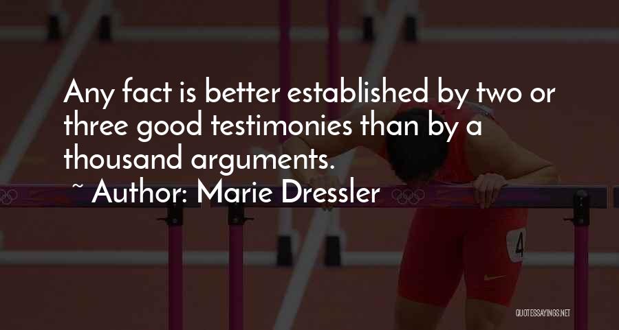 Marie Dressler Quotes: Any Fact Is Better Established By Two Or Three Good Testimonies Than By A Thousand Arguments.