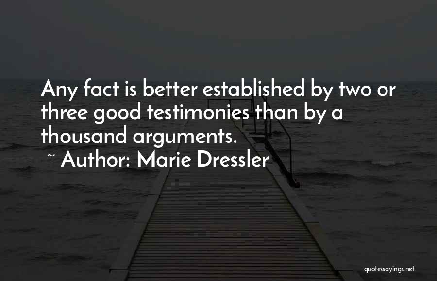 Marie Dressler Quotes: Any Fact Is Better Established By Two Or Three Good Testimonies Than By A Thousand Arguments.