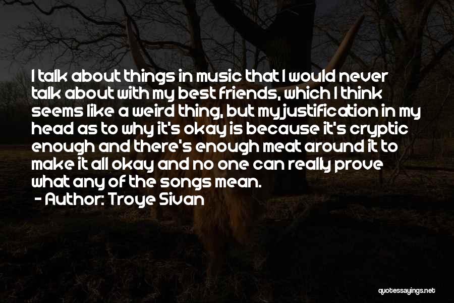 Troye Sivan Quotes: I Talk About Things In Music That I Would Never Talk About With My Best Friends, Which I Think Seems