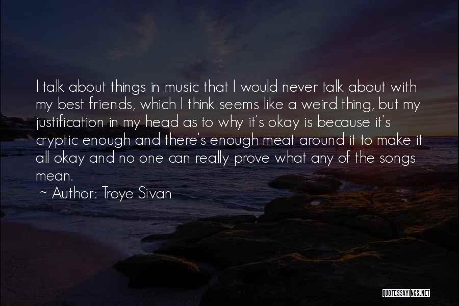 Troye Sivan Quotes: I Talk About Things In Music That I Would Never Talk About With My Best Friends, Which I Think Seems