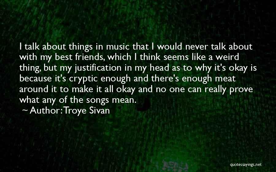 Troye Sivan Quotes: I Talk About Things In Music That I Would Never Talk About With My Best Friends, Which I Think Seems