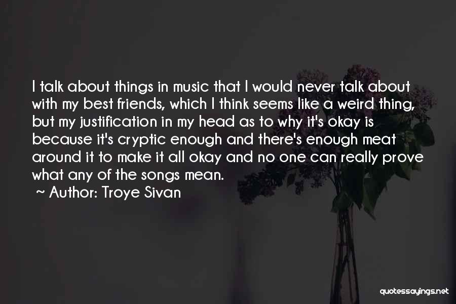 Troye Sivan Quotes: I Talk About Things In Music That I Would Never Talk About With My Best Friends, Which I Think Seems