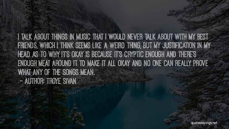 Troye Sivan Quotes: I Talk About Things In Music That I Would Never Talk About With My Best Friends, Which I Think Seems