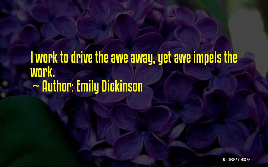Emily Dickinson Quotes: I Work To Drive The Awe Away, Yet Awe Impels The Work.