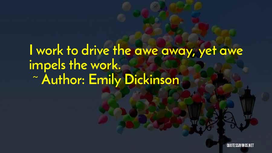 Emily Dickinson Quotes: I Work To Drive The Awe Away, Yet Awe Impels The Work.