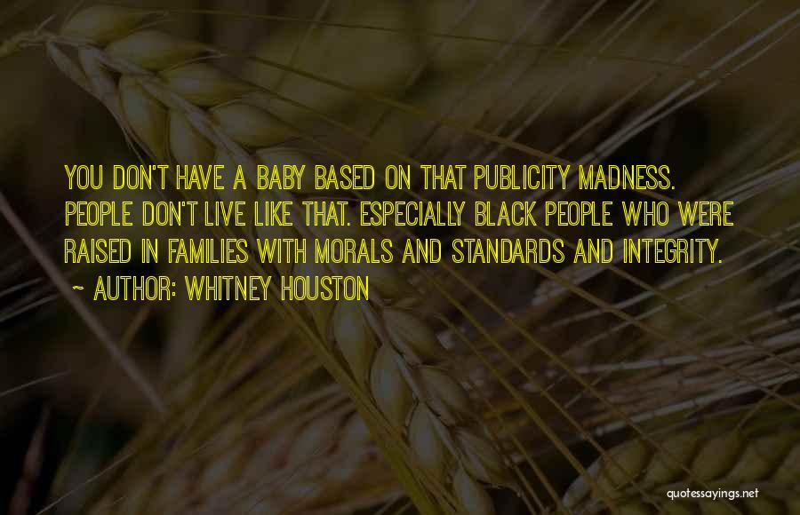 Whitney Houston Quotes: You Don't Have A Baby Based On That Publicity Madness. People Don't Live Like That. Especially Black People Who Were