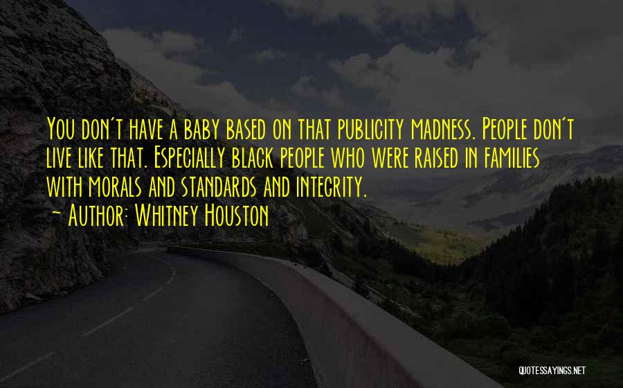 Whitney Houston Quotes: You Don't Have A Baby Based On That Publicity Madness. People Don't Live Like That. Especially Black People Who Were