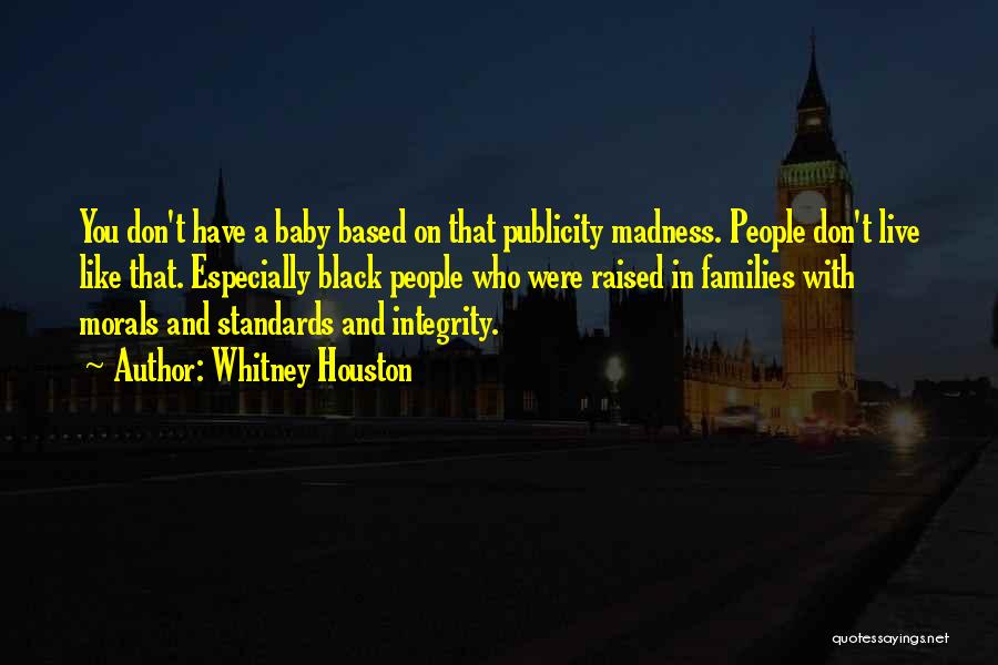 Whitney Houston Quotes: You Don't Have A Baby Based On That Publicity Madness. People Don't Live Like That. Especially Black People Who Were