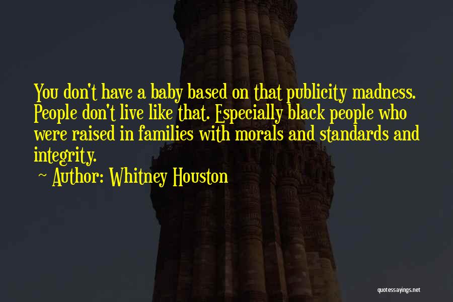 Whitney Houston Quotes: You Don't Have A Baby Based On That Publicity Madness. People Don't Live Like That. Especially Black People Who Were