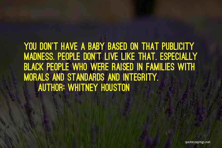 Whitney Houston Quotes: You Don't Have A Baby Based On That Publicity Madness. People Don't Live Like That. Especially Black People Who Were
