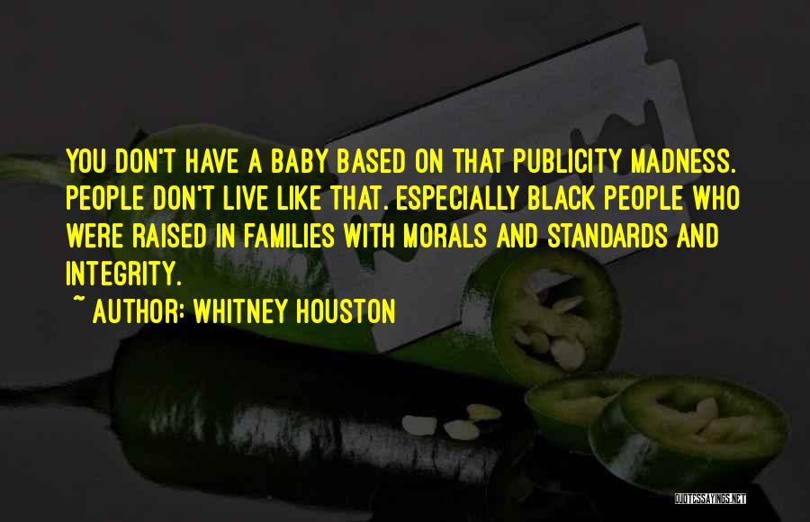 Whitney Houston Quotes: You Don't Have A Baby Based On That Publicity Madness. People Don't Live Like That. Especially Black People Who Were