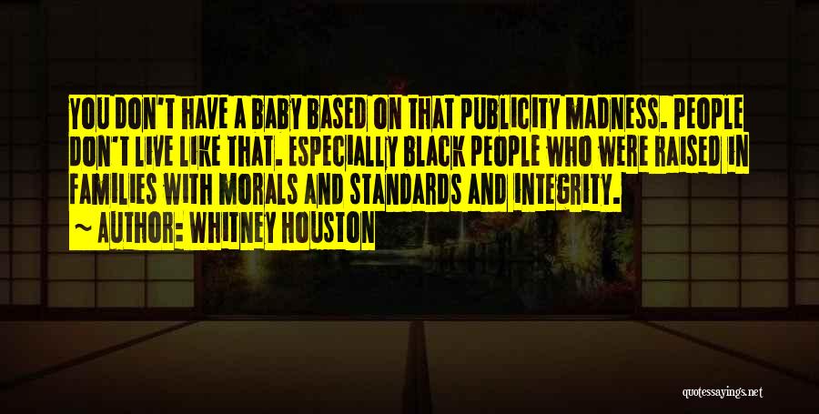 Whitney Houston Quotes: You Don't Have A Baby Based On That Publicity Madness. People Don't Live Like That. Especially Black People Who Were