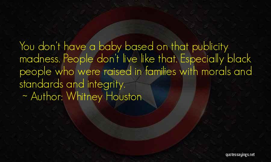 Whitney Houston Quotes: You Don't Have A Baby Based On That Publicity Madness. People Don't Live Like That. Especially Black People Who Were