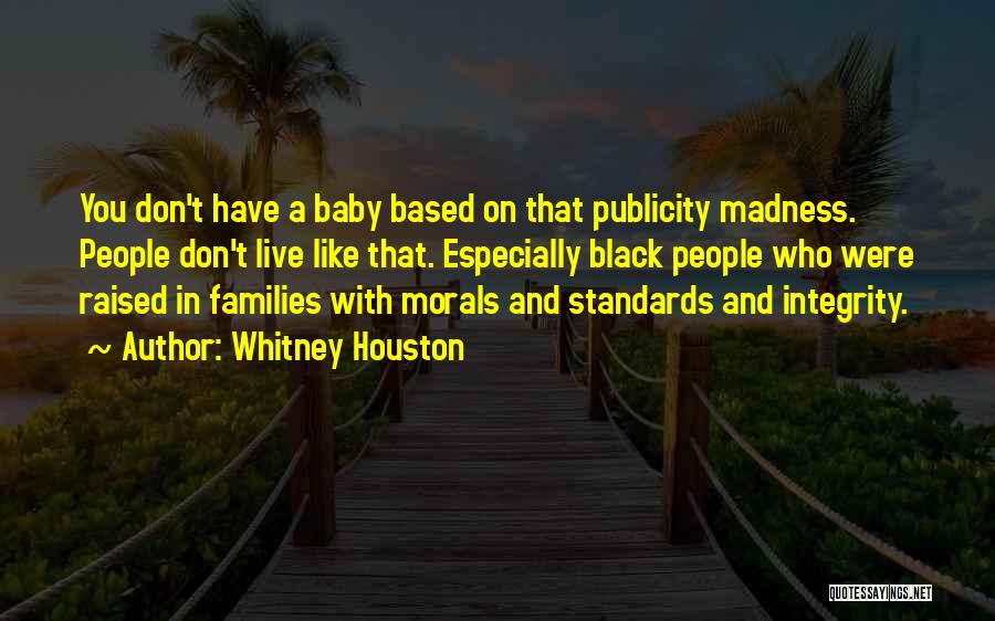 Whitney Houston Quotes: You Don't Have A Baby Based On That Publicity Madness. People Don't Live Like That. Especially Black People Who Were