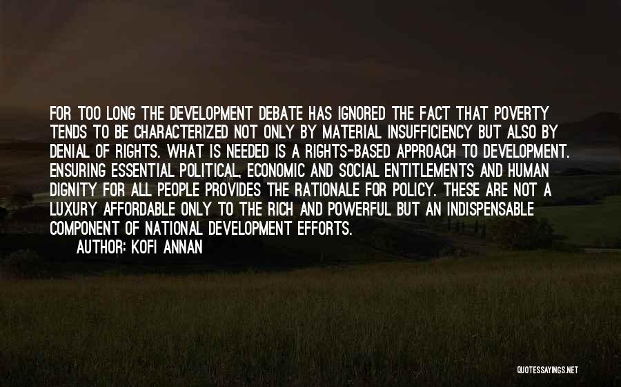 Kofi Annan Quotes: For Too Long The Development Debate Has Ignored The Fact That Poverty Tends To Be Characterized Not Only By Material