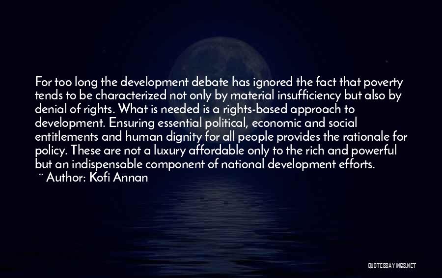 Kofi Annan Quotes: For Too Long The Development Debate Has Ignored The Fact That Poverty Tends To Be Characterized Not Only By Material