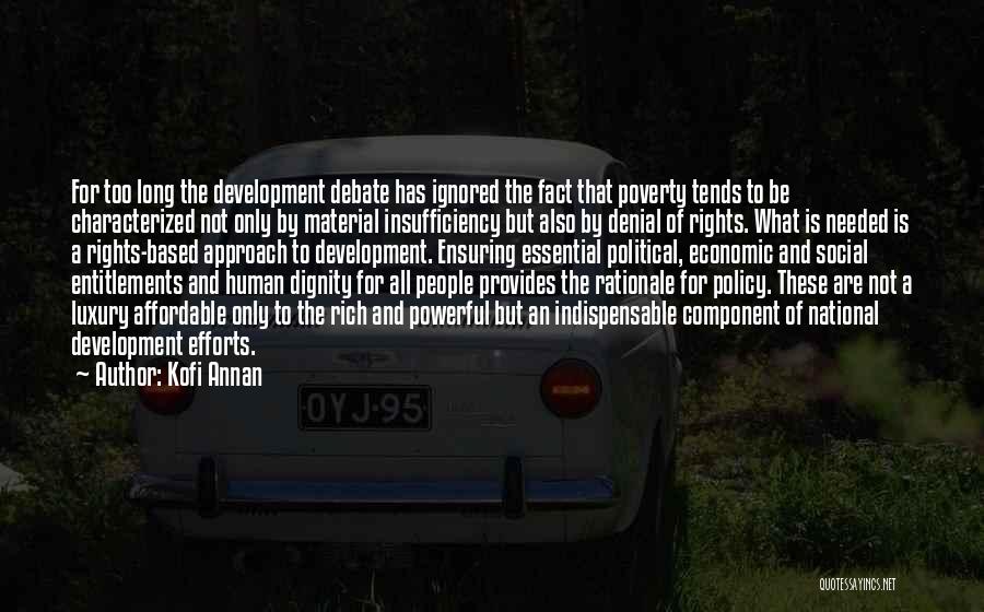 Kofi Annan Quotes: For Too Long The Development Debate Has Ignored The Fact That Poverty Tends To Be Characterized Not Only By Material