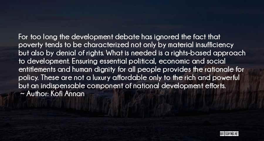 Kofi Annan Quotes: For Too Long The Development Debate Has Ignored The Fact That Poverty Tends To Be Characterized Not Only By Material