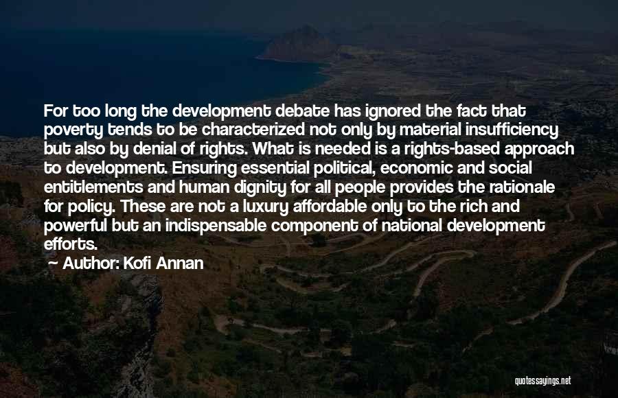 Kofi Annan Quotes: For Too Long The Development Debate Has Ignored The Fact That Poverty Tends To Be Characterized Not Only By Material