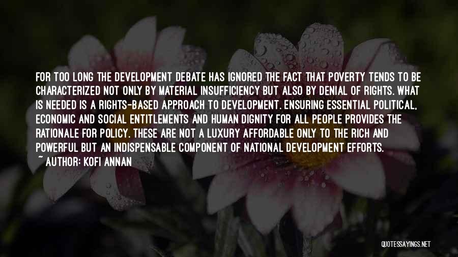 Kofi Annan Quotes: For Too Long The Development Debate Has Ignored The Fact That Poverty Tends To Be Characterized Not Only By Material