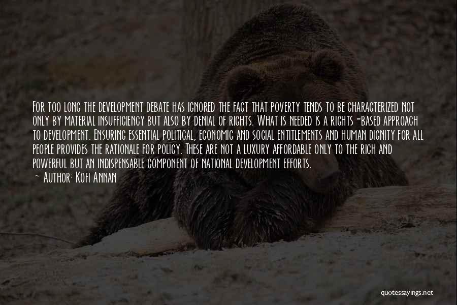 Kofi Annan Quotes: For Too Long The Development Debate Has Ignored The Fact That Poverty Tends To Be Characterized Not Only By Material