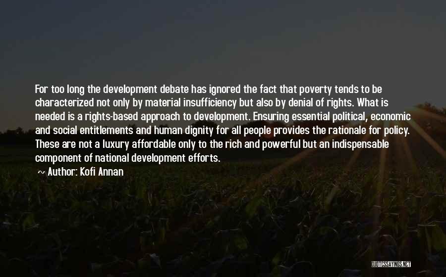 Kofi Annan Quotes: For Too Long The Development Debate Has Ignored The Fact That Poverty Tends To Be Characterized Not Only By Material
