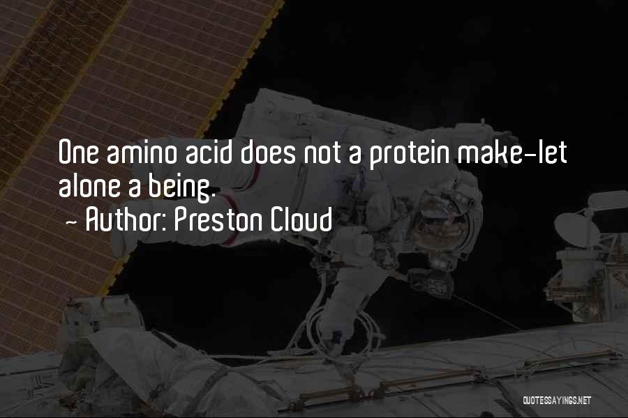 Preston Cloud Quotes: One Amino Acid Does Not A Protein Make-let Alone A Being.