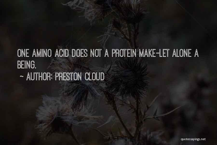 Preston Cloud Quotes: One Amino Acid Does Not A Protein Make-let Alone A Being.