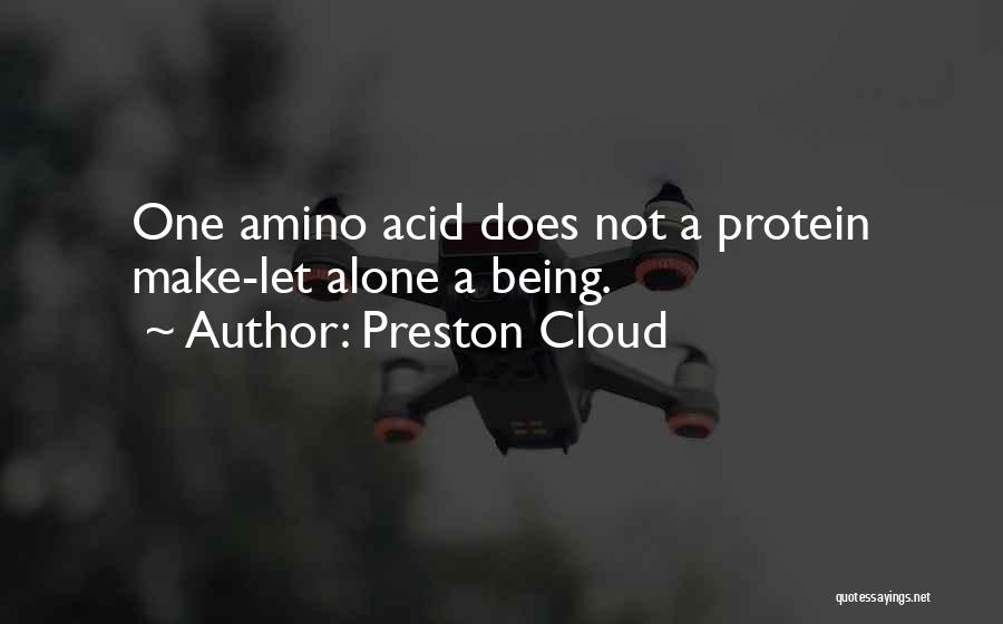 Preston Cloud Quotes: One Amino Acid Does Not A Protein Make-let Alone A Being.