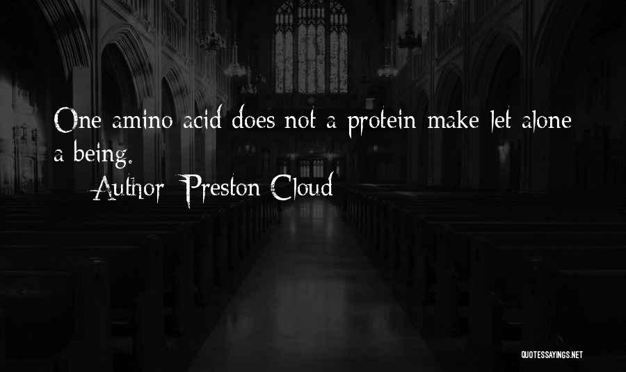 Preston Cloud Quotes: One Amino Acid Does Not A Protein Make-let Alone A Being.