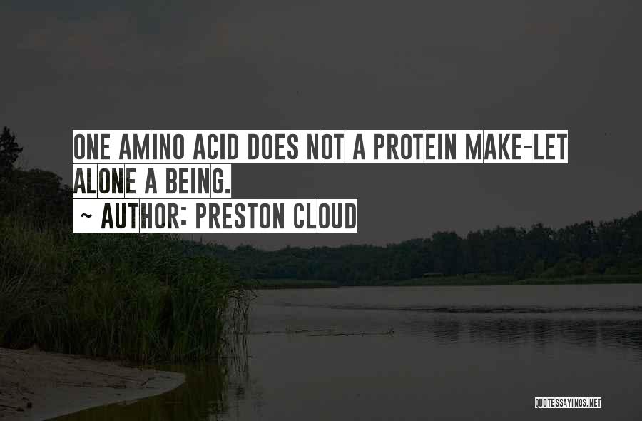 Preston Cloud Quotes: One Amino Acid Does Not A Protein Make-let Alone A Being.