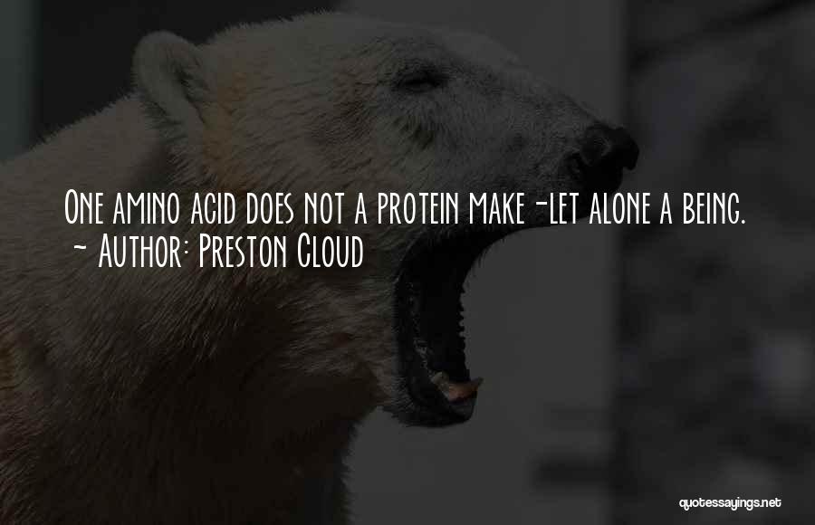 Preston Cloud Quotes: One Amino Acid Does Not A Protein Make-let Alone A Being.