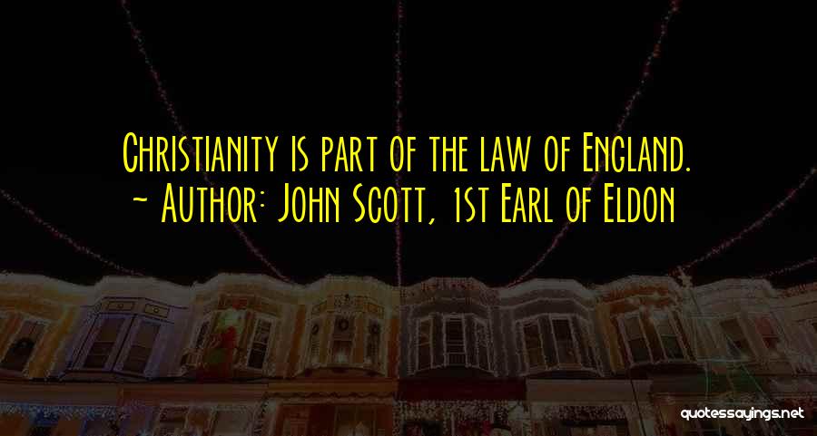 John Scott, 1st Earl Of Eldon Quotes: Christianity Is Part Of The Law Of England.