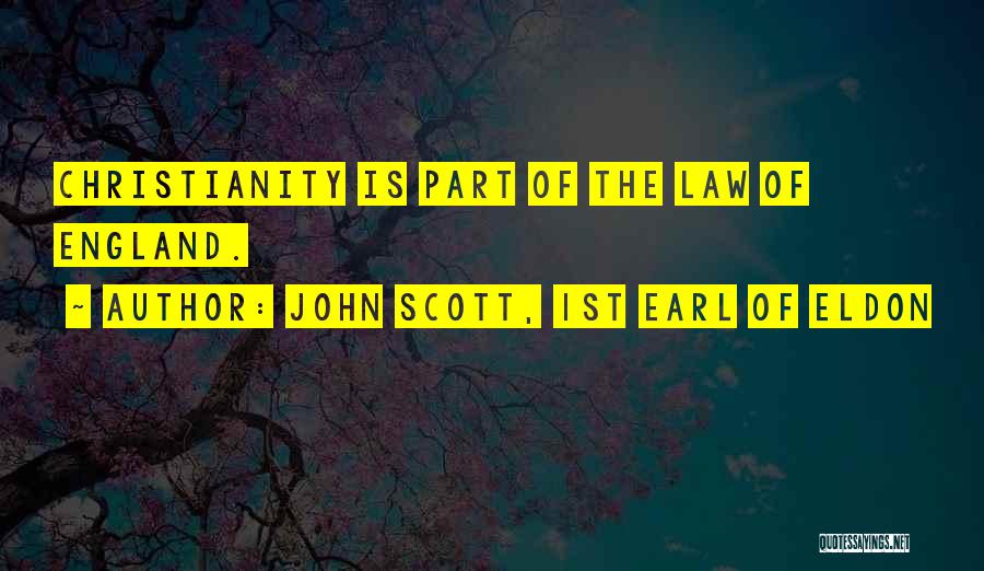 John Scott, 1st Earl Of Eldon Quotes: Christianity Is Part Of The Law Of England.