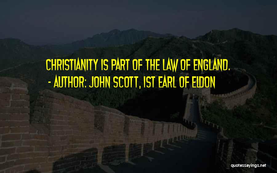 John Scott, 1st Earl Of Eldon Quotes: Christianity Is Part Of The Law Of England.