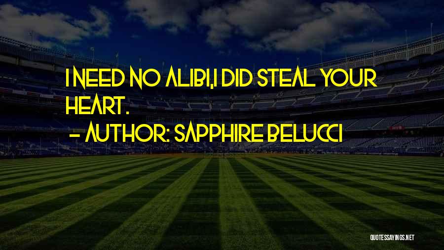 Sapphire Belucci Quotes: I Need No Alibi,i Did Steal Your Heart.