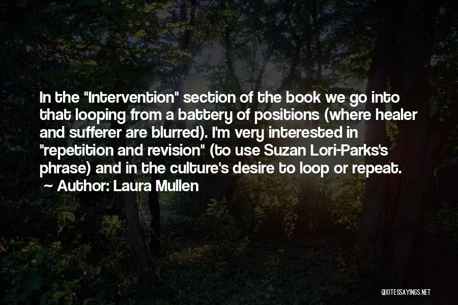Laura Mullen Quotes: In The Intervention Section Of The Book We Go Into That Looping From A Battery Of Positions (where Healer And