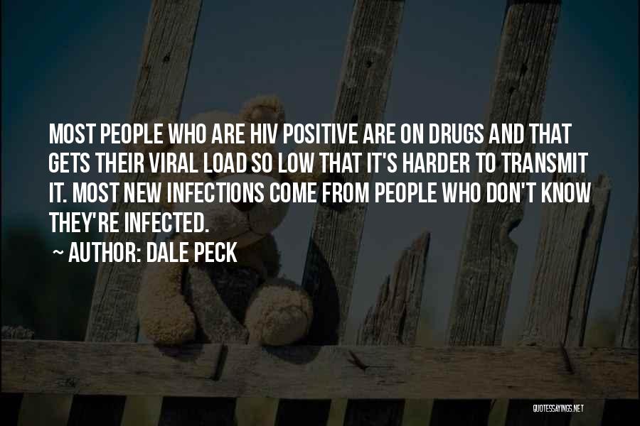 Dale Peck Quotes: Most People Who Are Hiv Positive Are On Drugs And That Gets Their Viral Load So Low That It's Harder