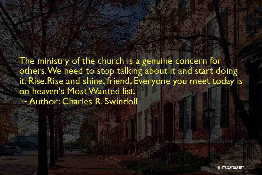 Charles R. Swindoll Quotes: The Ministry Of The Church Is A Genuine Concern For Others. We Need To Stop Talking About It And Start