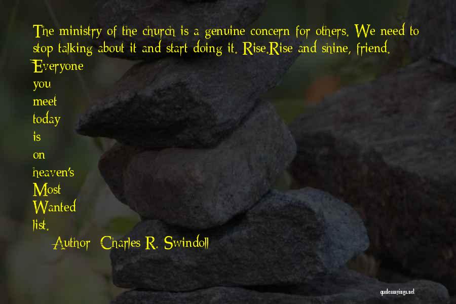 Charles R. Swindoll Quotes: The Ministry Of The Church Is A Genuine Concern For Others. We Need To Stop Talking About It And Start